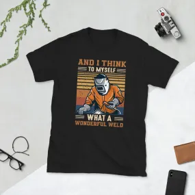 Welder and i think to myself what a wonderful weld Unisex Tee